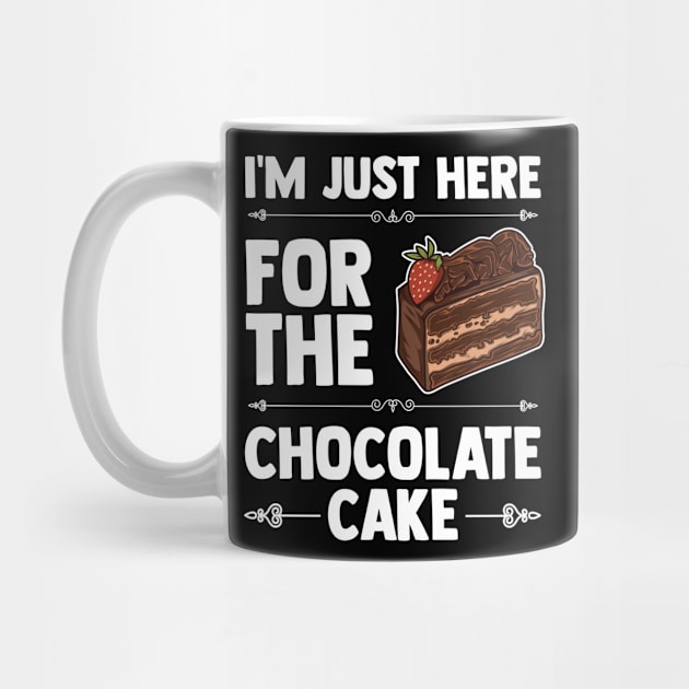 I'm Just Here For The Chocolate Cake Funny Cake Lover by YouareweirdIlikeyou